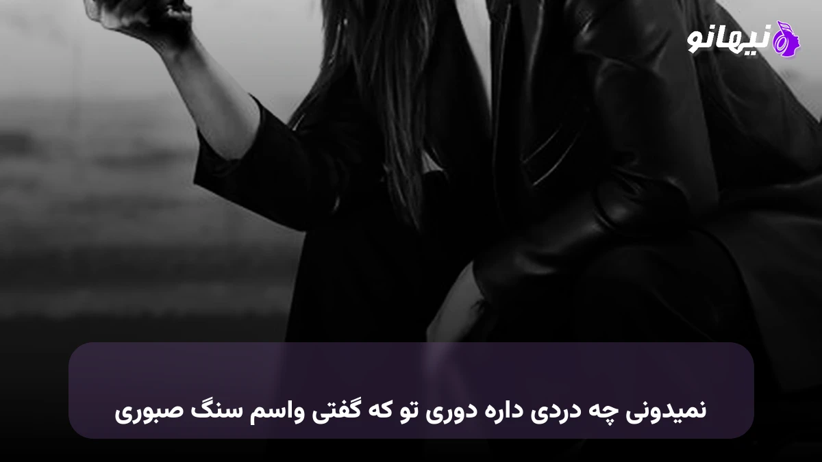 دانلود آهنگ نمیدونی چه دردی داره دوری تو که گفتی واسم سنگ صبوری